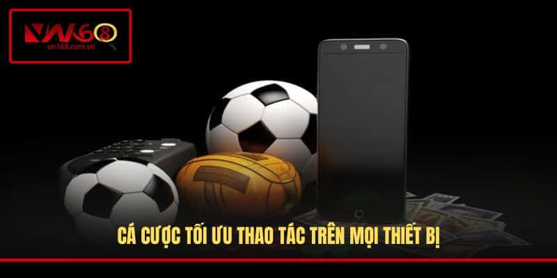 Cá cược tối ưu thao tác trên mọi thiết bị