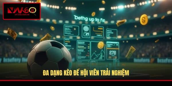Đa dạng kèo để hội viên trải nghiệm