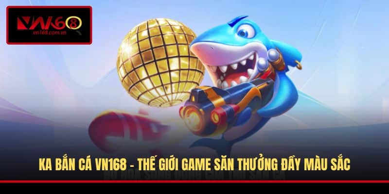 KA Bắn Cá VN168