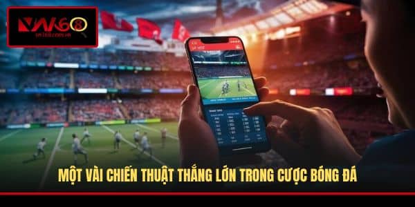 Một vài chiến thuật thắng lớn trong cược bóng đá
