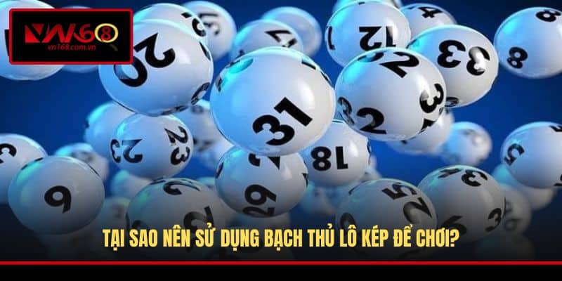 Tại sao nên sử dụng bạch thủ lô kép để chơi?