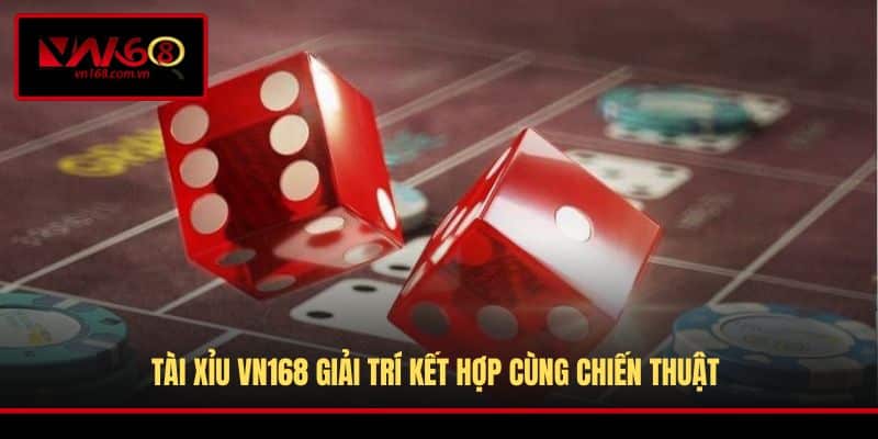 Tài Xỉu VN168 giải trí kết hợp cùng chiến thuật 