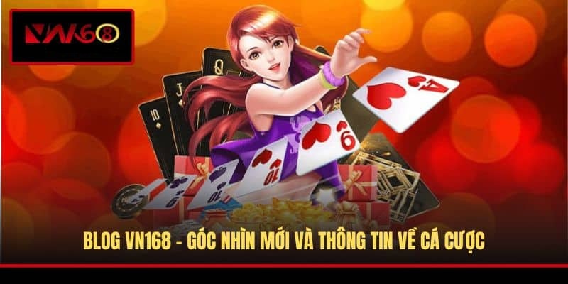 blog-vn168-goc-nhin-moi-va-thong-tin-ve-ca-cuoc